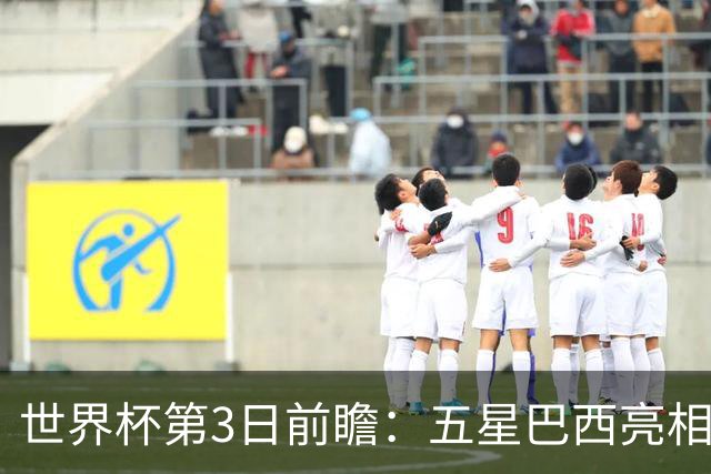 世界杯第3日前瞻：五星巴西亮相 亚足联球队面临“欧洲大考”